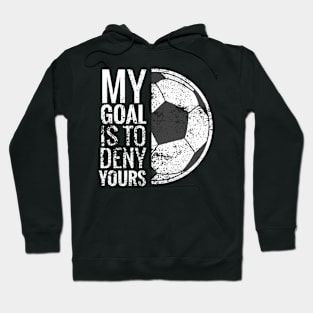 My Goal Is To Deny Yours Soccer Goalie For Hoodie